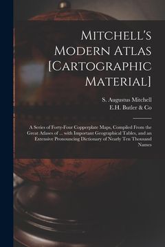 portada Mitchell's Modern Atlas [cartographic Material]: a Series of Forty-four Copperplate Maps, Compiled From the Great Atlases of ... With Important Geogra (in English)