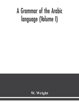 portada A grammar of the Arabic language (Volume I) (en Inglés)