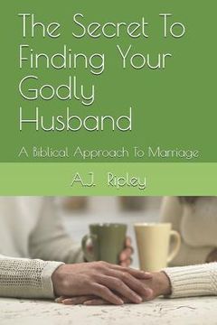 portada The Secret To Finding Your Godly Husband: A Biblical Approach To Marriage (en Inglés)