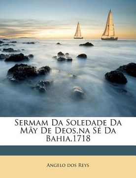portada Sermam Da Soledade Da May de Deos, Na Se Da Bahia,1718 (en Portugués)