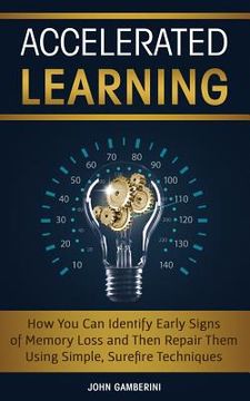 portada Accelerated Learning: How You Can Identify Early Signs of Memory Loss and Then Repair Them Using Simple Techniques