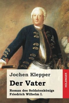 portada Der Vater: Roman des Soldatenkönigs Friedrich Wilhelm I. (German Edition)