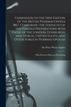 portada Companion to the New Edition of the British Pharmacopoeia 1867, Comparing the Strength of the Various Preparations With Those of the London, Edinburgh
