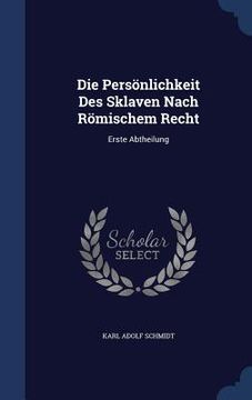 portada Die Persönlichkeit Des Sklaven Nach Römischem Recht: Erste Abtheilung (in English)