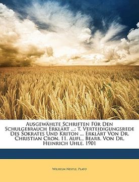 portada Ausgewahlte Schriften Fur Den Schulgebrauch Erklart ...: T. Verteidigungsrede Des Sokrates Und Kriton ... Erklart Von Dr. Christian Cron. 11. Aufl., B