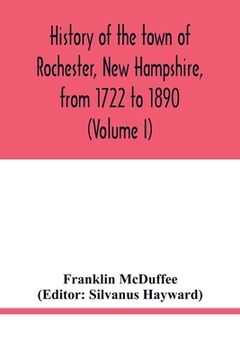 portada History of the Town of Rochester, new Hampshire, From 1722 to 1890 (Volume i) (in English)