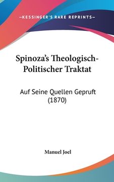 portada Spinoza's Theologisch-Politischer Traktat: Auf Seine Quellen Gepruft (1870) (en Alemán)