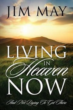 portada Living in Heaven Now: And Not Dying to Get There (en Inglés)