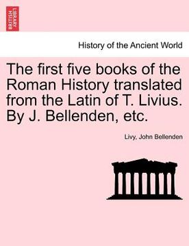portada the first five books of the roman history translated from the latin of t. livius. by j. bellenden, etc.