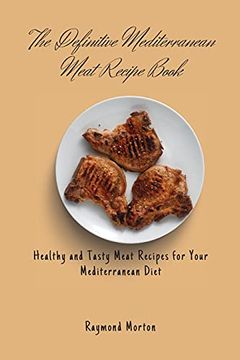 portada The Definitive Mediterranean Meat Recipe Book: Healthy and Tasty Meat Recipes for Your Mediterranean Diet (en Inglés)