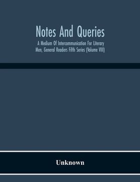 portada Notes And Queries; A Medium Of Intercommunication For Literary Men, General Readers Fifth Series (Volume Viii) (en Inglés)