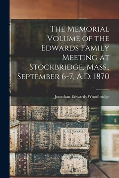 portada The Memorial Volume of the Edwards Family Meeting at Stockbridge, Mass., September 6-7, A.D. 1870 (en Inglés)