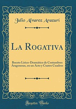 portada La Rogativa: Boceto Lírico-Dramático de Costumbres Aragonesas, en un Acto y Cuatro Cuadros (Classic Reprint)