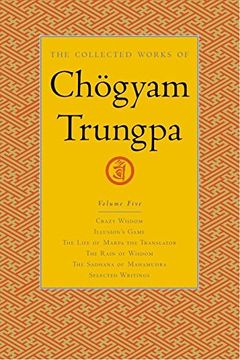 portada The Collected Works of ch Gyam Trungpa, Volume 5: Crazy Wisdom, Illusion's Game, the Life of Marpa the Translator, the Rain of Wisdom, the Sadhana of: V. 5 (Collected Works of Chogyam Trungpa) (en Inglés)