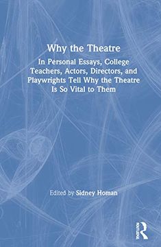 portada Why the Theatre: In Personal Essays, College Teachers, Actors, Directors, and Playwrights Tell why the Theatre is so Vital to Them 