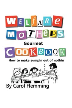 portada Welfare Mothers Gourmet Cookbook: How to Make Sumpin out of Nothin (en Inglés)