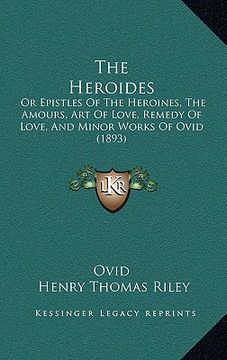 portada the heroides: or epistles of the heroines, the amours, art of love, remedy of love, and minor works of ovid (1893) (en Inglés)