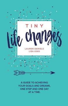 portada TINY LIFE CHANGES: A GUIDE TO ACHIEVING YOUR GOALS AND DREAMS ONE STEP AND ONE DAY AT A TIME
