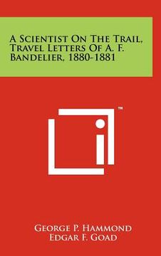 portada a scientist on the trail, travel letters of a. f. bandelier, 1880-1881