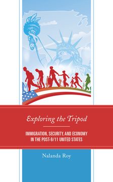 portada Exploring the Tripod: Immigration, Security, and Economy in the Post-9/11 United States (en Inglés)