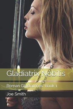 portada Gladiatrix Nobilis: Roman Gladiatrices: Book 1 (en Inglés)
