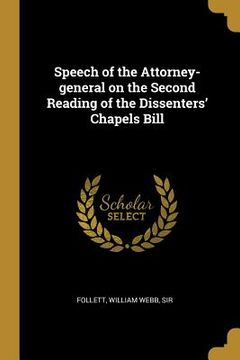 portada Speech of the Attorney-general on the Second Reading of the Dissenters' Chapels Bill (en Inglés)
