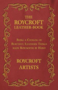 portada The Roycroft Leather-Book - Being a Catalog of Beautiful Leathern Things made Roycroftie by Hand (en Inglés)