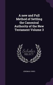 portada A new and Full Method of Settling the Canonical Authority of the New Testament Volume 3 (in English)