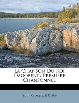 portada La Chanson Du Roi Dagobert: Première Chansonnée (en Francés)