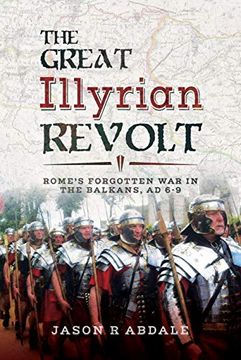portada The Great Illyrian Revolt: Rome's Forgotten war in the Balkans, ad 6 -9 (in English)