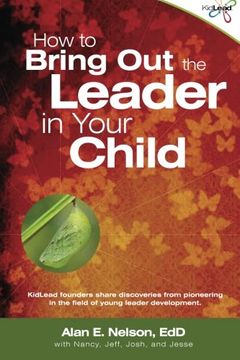 portada How to Bring Out the Leader in Your Child: KidLead founders share discoveries from the pioneering field of young leader development.