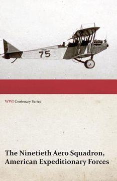 portada The Ninetieth Aero Squadron, American Expeditionary Forces - A History of its Activities During the World War, from Its Formation to Its Return to the (en Inglés)