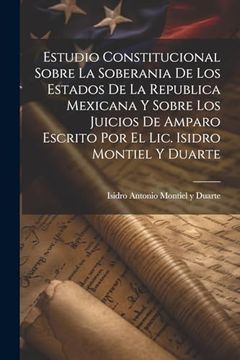 portada Estudio Constitucional Sobre la Soberania de los Estados de la Republica Mexicana y Sobre los Juicios de Amparo Escrito por el Lic. Isidro Montiel y Duarte