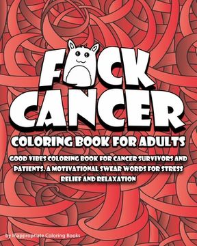 portada F*ck Cancer Coloring Book For Adults: Good vibes coloring book for cancer survivors and patients. A motivational Swear Words For Stress Relief and Rel