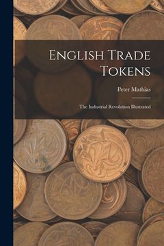 portada English Trade Tokens; the Industrial Revolution Illustrated (en Inglés)
