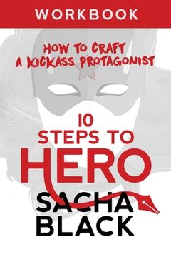 portada 10 Steps To Hero: How To Craft A Kickass Protagonist Workbook (en Inglés)