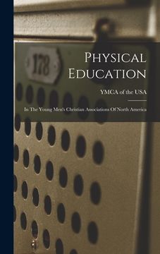 portada Physical Education: In The Young Men's Christian Associations Of North America (en Inglés)