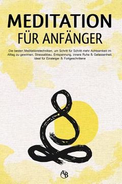 portada Meditation Für Anfänger - Die Besten Meditationstechniken, Um Schritt Für Schritt Mehr Achtsamkeit Im Alltag Zu Gewinnen, Stressabbau, Entspannung, In (in German)