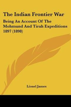 portada the indian frontier war: being an account of the mohmund and tirah expeditions 1897 (1898) (en Inglés)