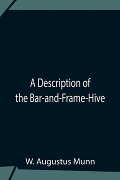 portada A Description Of The Bar-And-Frame-Hive With An Abstract Of Wildman'S Complete Guide For The Management Of Bees Throughout The Year (en Inglés)