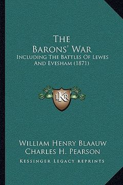 portada the barons' war: including the battles of lewes and evesham (1871) (en Inglés)
