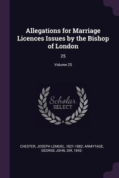 portada Allegations for Marriage Licences Issues by the Bishop of London: 25; Volume 25