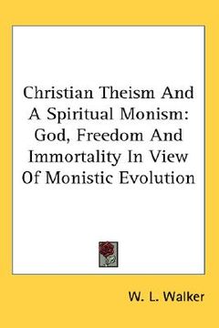 portada christian theism and a spiritual monism: god, freedom and immortality in view of monistic evolution (en Inglés)