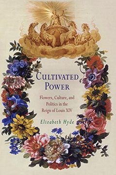 portada Cultivated Power: Flowers, Culture, and Politics in the Reign of Louis xiv (Penn Studies in Landscape Architecture) (in English)