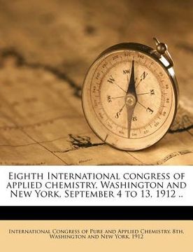 portada eighth international congress of applied chemistry, washington and new york, september 4 to 13, 1912 .. (en Inglés)