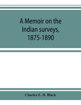 portada A memoir on the Indian surveys, 1875-1890 (in English)