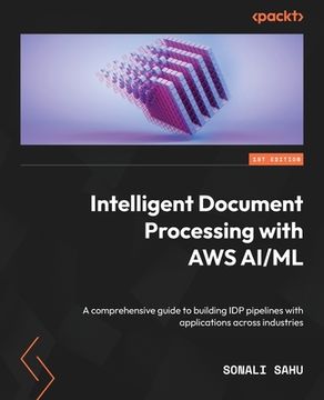 portada Intelligent Document Processing with AWS AI/ML: A comprehensive guide to building IDP pipelines with applications across industries (en Inglés)