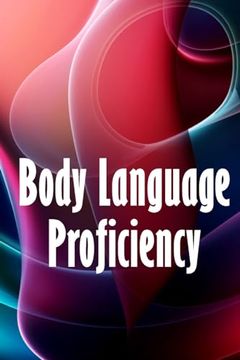 portada Body Language Proficiency: The Ultimate Psychology Guide: Body Language, Emotional Intelligence, Psychological Persuasion, and Manipulation: A. To Reading, Interpreting, and Changing People (en Inglés)