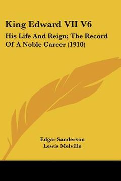 portada king edward vii v6: his life and reign; the record of a noble career (1910) (en Inglés)