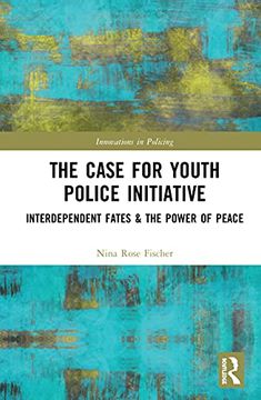 portada The Case for Youth Police Initiative: Interdependent Fates and the Power of Peace (Innovations in Policing) (en Inglés)
